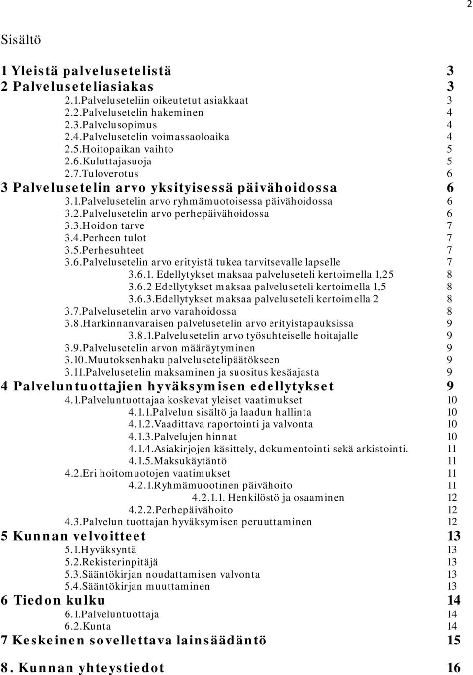 3.Hoidon tarve 7 3.4.Perheen tulot 7 3.5.Perhesuhteet 7 3.6.Palvelusetelin arvo erityistä tukea tarvitsevalle lapselle 7 3.6.1. Edellytykset maksaa palveluseteli kertoimella 1,25 8 3.6.2 Edellytykset maksaa palveluseteli kertoimella 1,5 8 3.