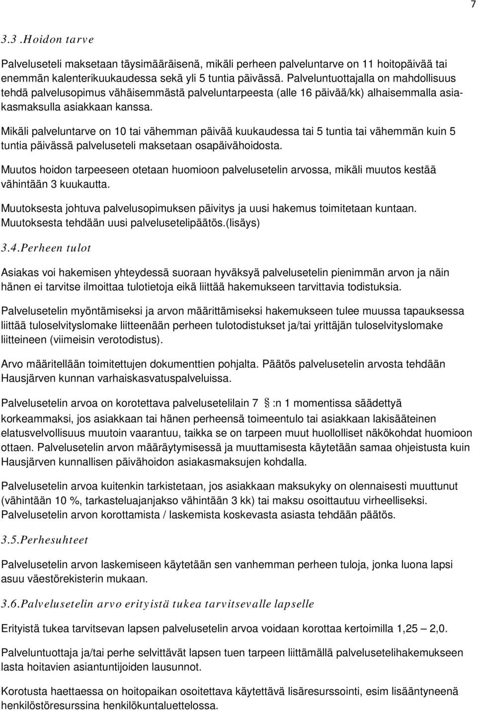 Mikäli palveluntarve on 10 tai vähemman päivää kuukaudessa tai 5 tuntia tai vähemmän kuin 5 tuntia päivässä palveluseteli maksetaan osapäivähoidosta.