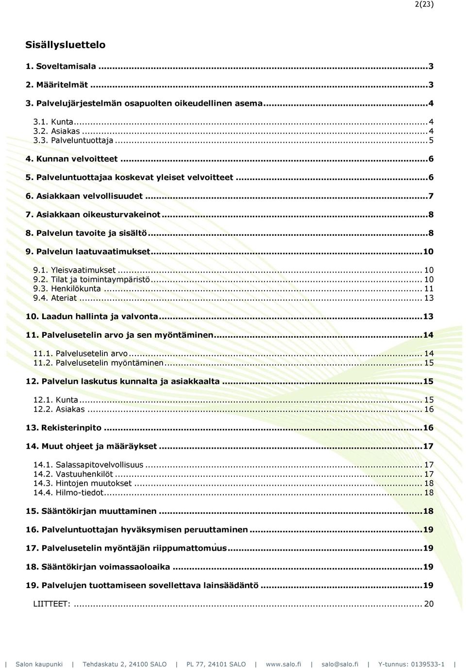 Palvelun laatuvaatimukset... 10 9.1. Yleisvaatimukset... 10 9.2. Tilat ja toimintaympäristö... 10 9.3. Henkilökunta... 11 9.4. Ateriat... 13 10. Laadun hallinta ja valvonta... 13 11.