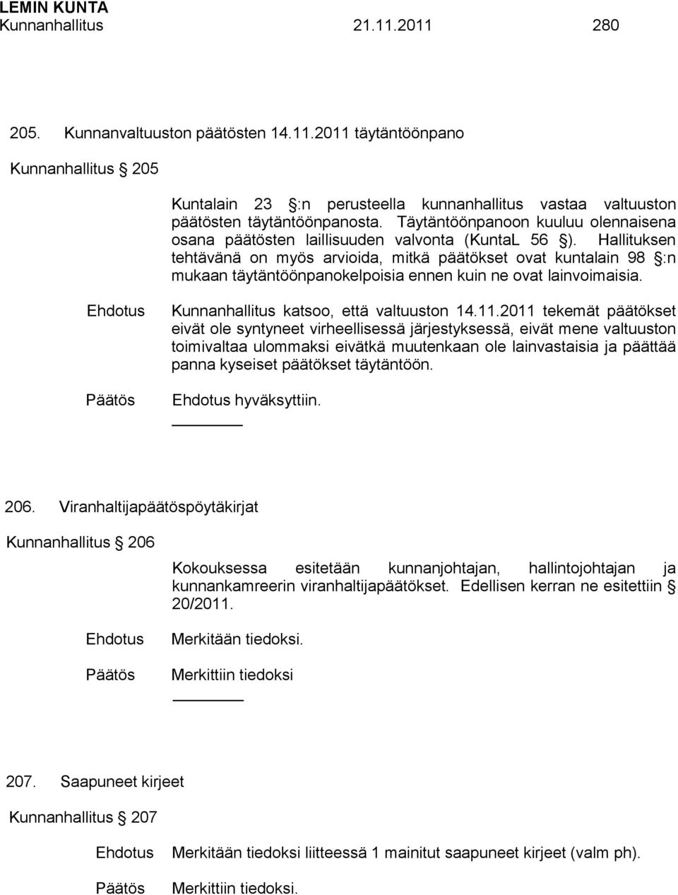 Hallituksen tehtävänä on myös arvioida, mitkä päätökset ovat kuntalain 98 :n mukaan täytäntöönpanokelpoisia ennen kuin ne ovat lainvoimaisia. Kunnanhallitus katsoo, että valtuuston 14.11.