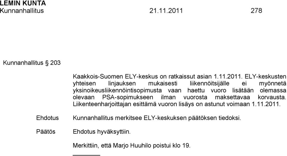 ELY-keskusten yhteisen linjauksen mukaisesti liikennöitsijälle ei myönnetä yksinoikeusliikennöintisopimusta vaan haettu vuoro