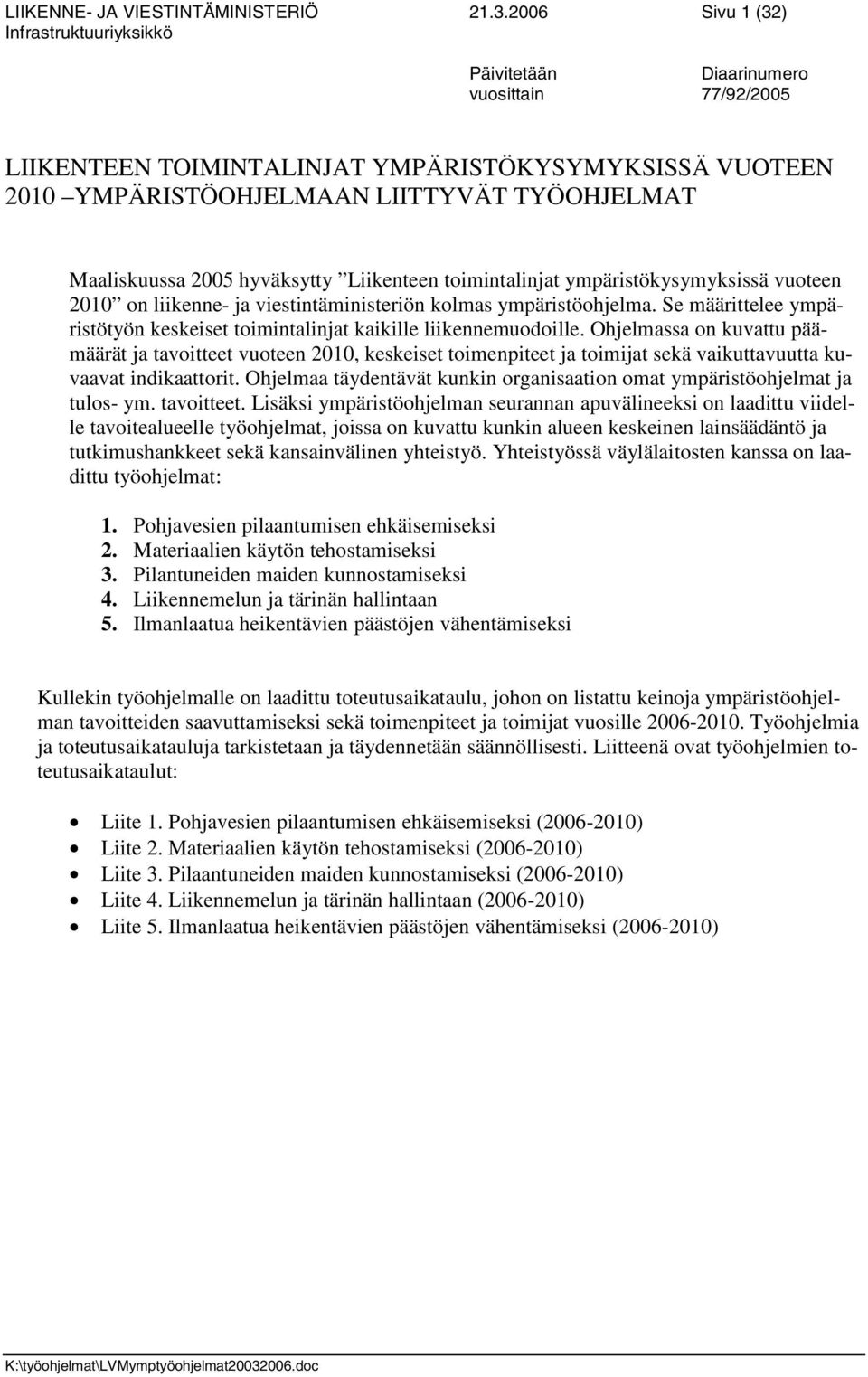 Maaliskuussa 2005 hyväksytty Liikenteen toimintalinjat ympäristökysymyksissä vuoteen 2010 on liikenne- ja viestintäministeriön kolmas ympäristöohjelma.