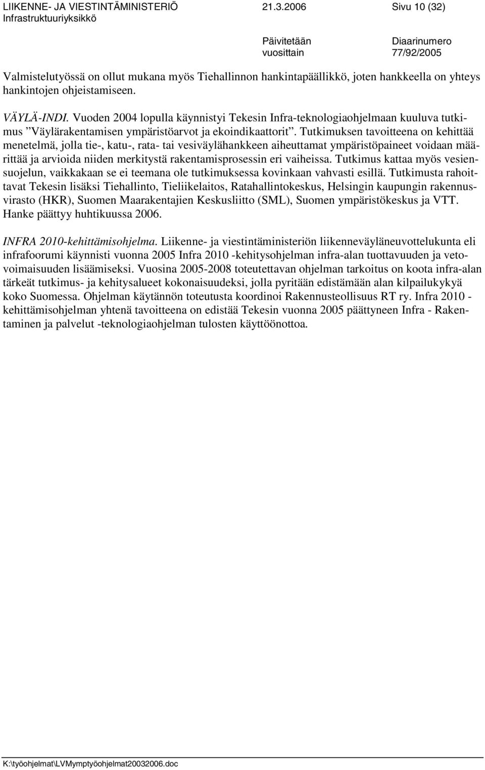 ohjeistamiseen. VÄYLÄ-INDI. Vuoden 2004 lopulla käynnistyi Tekesin Infra-teknologiaohjelmaan kuuluva tutkimus Väylärakentamisen ympäristöarvot ja ekoindikaattorit.