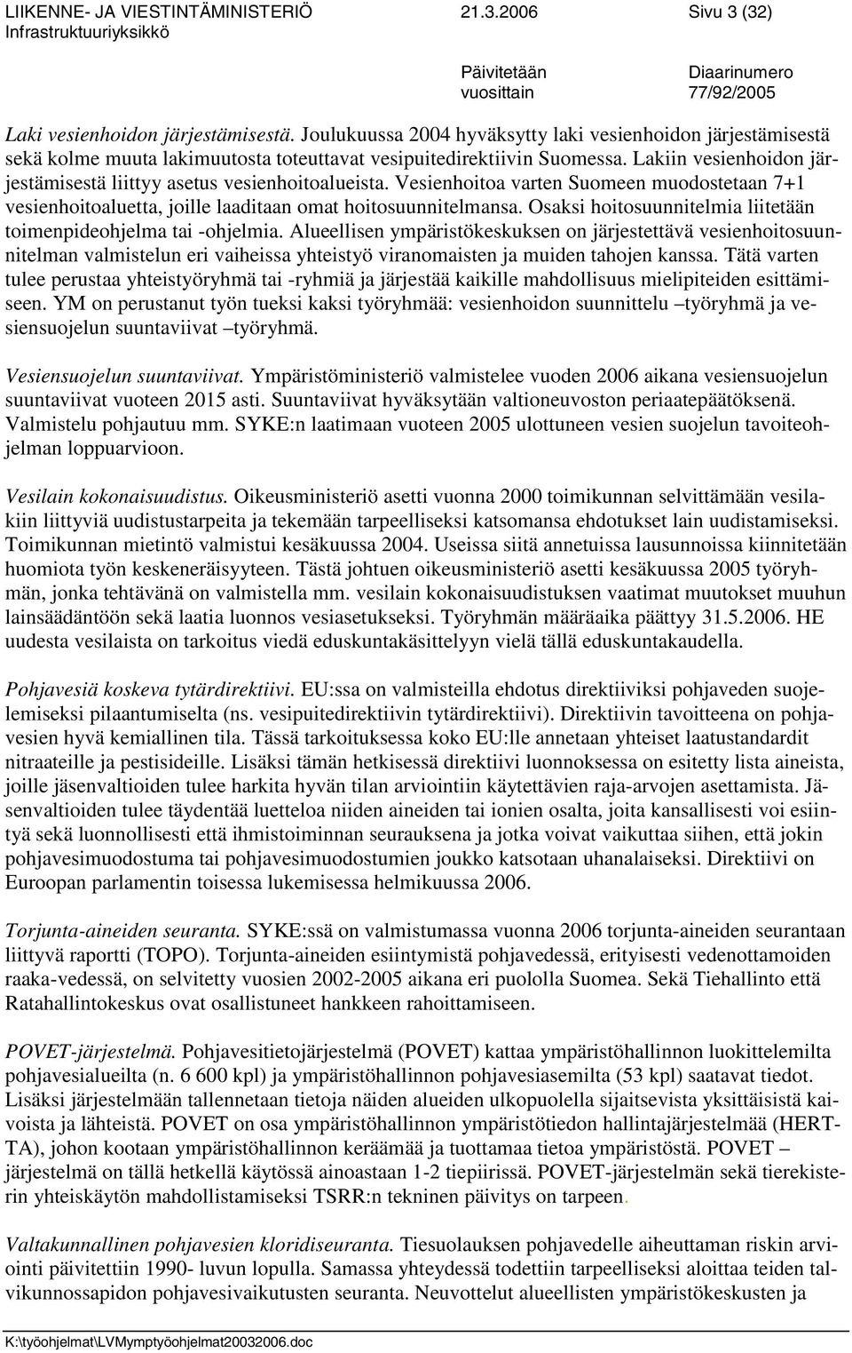 Lakiin vesienhoidon järjestämisestä liittyy asetus vesienhoitoalueista. Vesienhoitoa varten Suomeen muodostetaan 7+1 vesienhoitoaluetta, joille laaditaan omat hoitosuunnitelmansa.