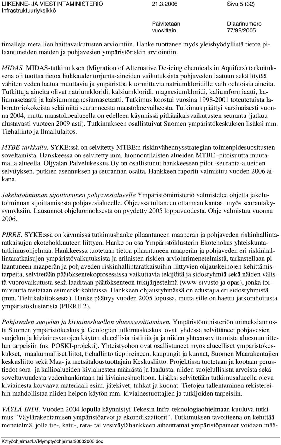 MIDAS-tutkimuksen (Migration of Alternative De-icing chemicals in Aquifers) tarkoituksena oli tuottaa tietoa liukkaudentorjunta-aineiden vaikutuksista pohjaveden laatuun sekä löytää vähiten veden