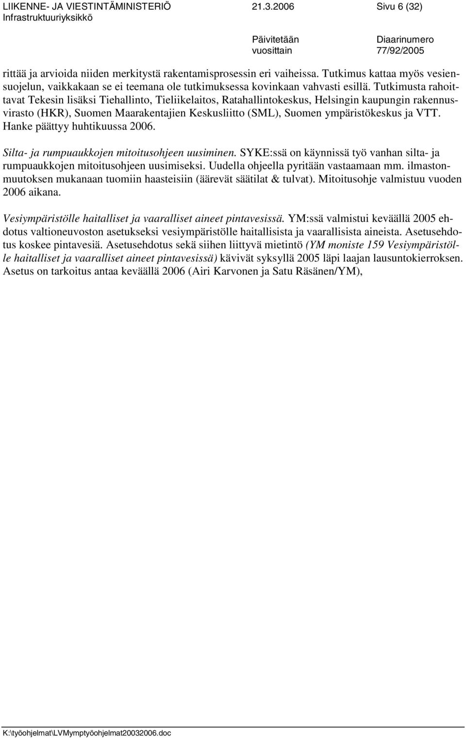 Tutkimusta rahoittavat Tekesin lisäksi Tiehallinto, Tieliikelaitos, Ratahallintokeskus, Helsingin kaupungin rakennusvirasto (HKR), Suomen Maarakentajien Keskusliitto (SML), Suomen ympäristökeskus ja