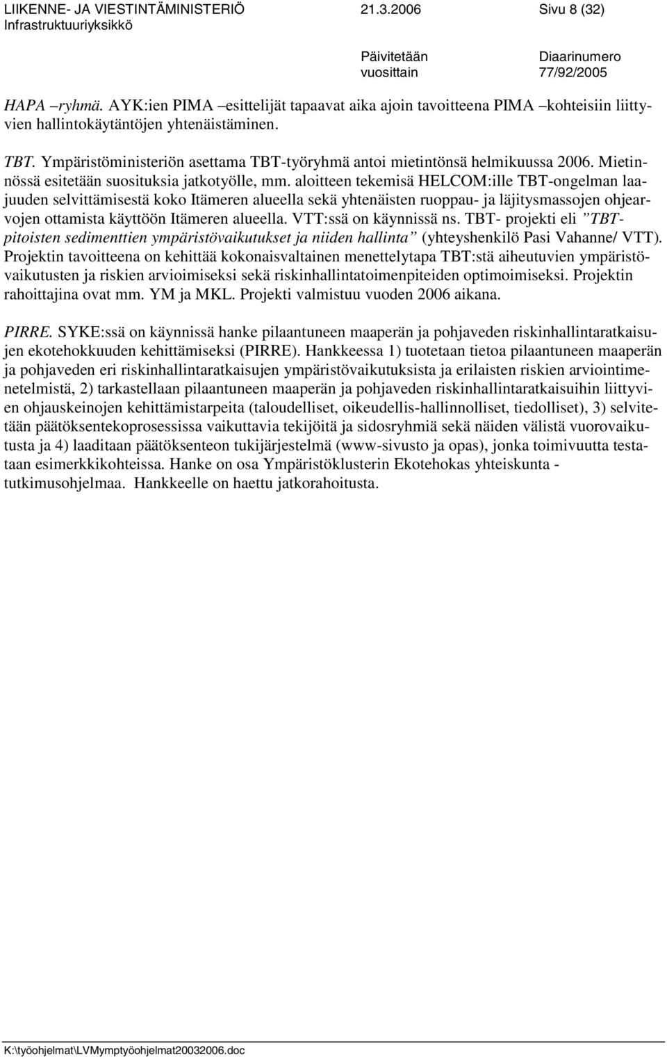 Ympäristöministeriön asettama TBT-työryhmä antoi mietintönsä helmikuussa 2006. Mietinnössä esitetään suosituksia jatkotyölle, mm.