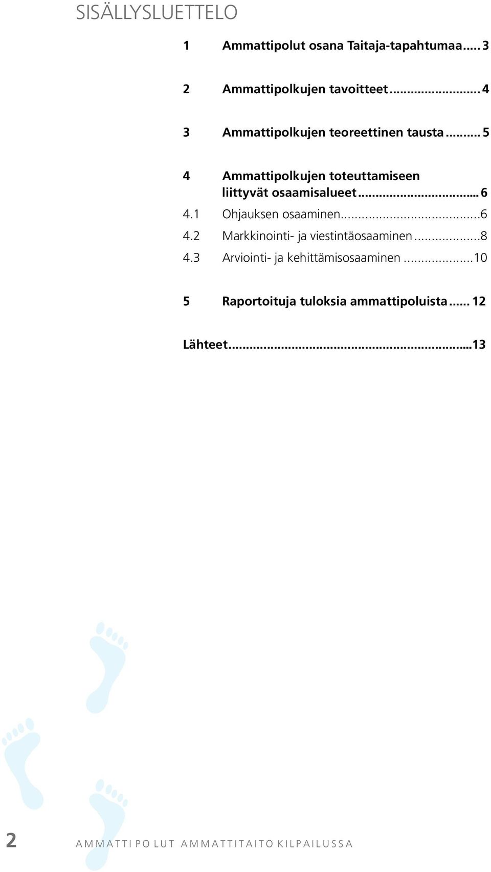 .. 6 4.1 Ohjauksen osaaminen...6 4.2 Markkinointi- ja viestintäosaaminen...8 4.