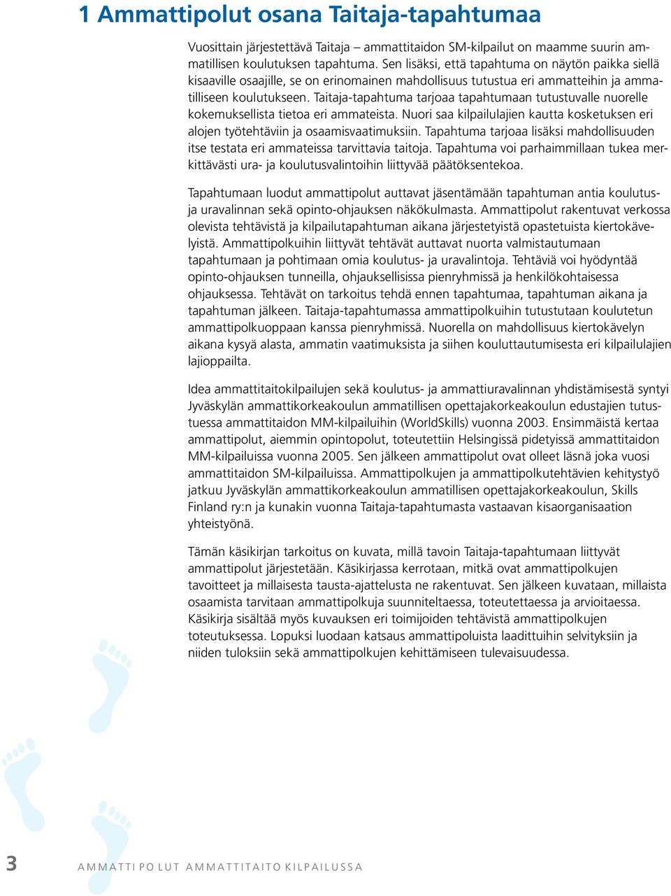 Taitaja-tapahtuma tarjoaa tapahtumaan tutustuvalle nuorelle kokemuksellista tietoa eri ammateista. Nuori saa kilpailulajien kautta kosketuksen eri alojen työtehtäviin ja osaamisvaatimuksiin.