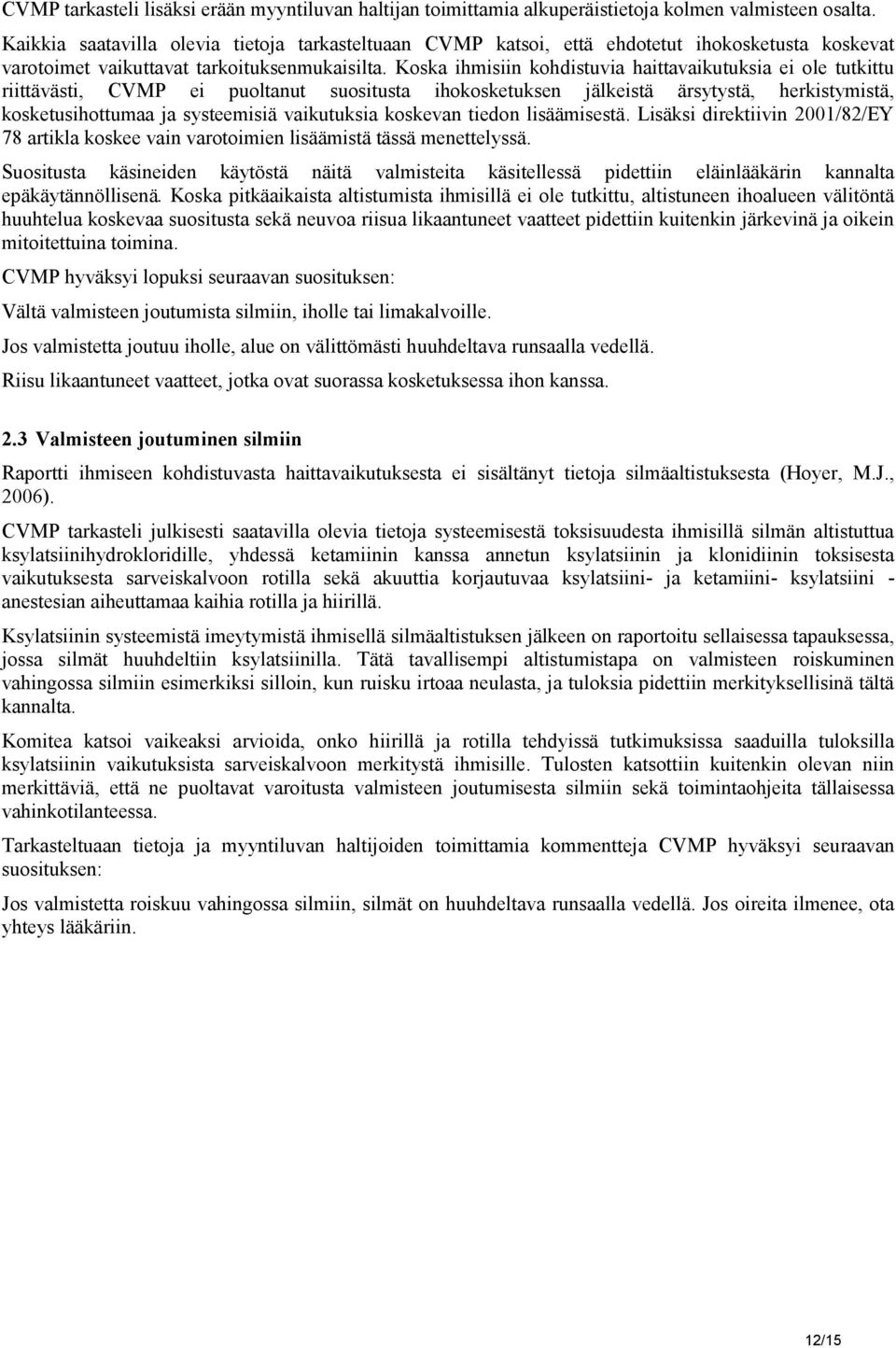 Koska ihmisiin kohdistuvia haittavaikutuksia ei ole tutkittu riittävästi, CVMP ei puoltanut suositusta ihokosketuksen jälkeistä ärsytystä, herkistymistä, kosketusihottumaa ja systeemisiä vaikutuksia