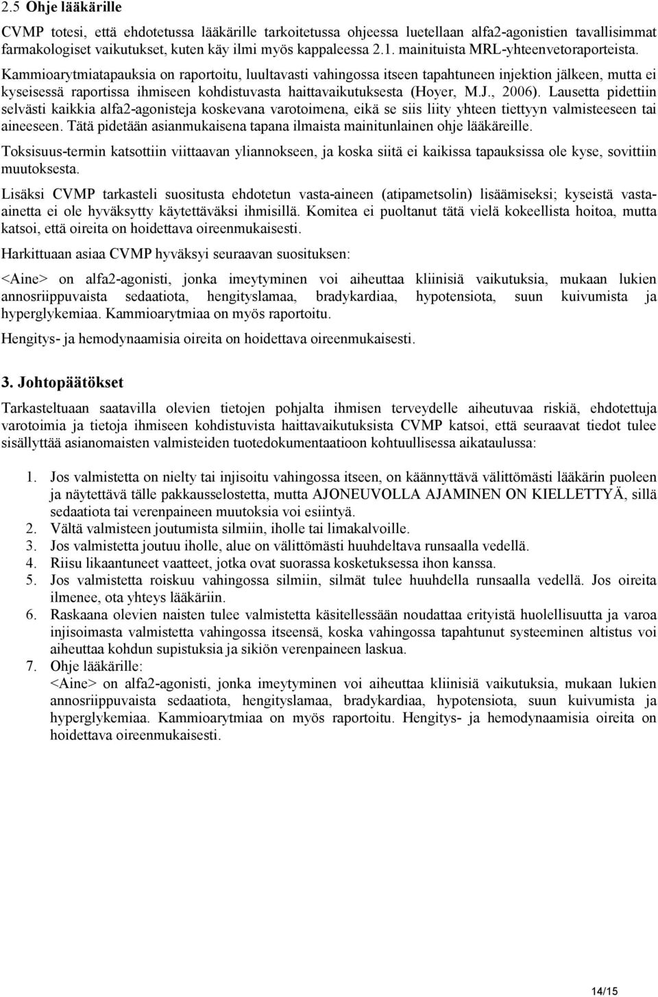 Kammioarytmiatapauksia on raportoitu, luultavasti vahingossa itseen tapahtuneen injektion jälkeen, mutta ei kyseisessä raportissa ihmiseen kohdistuvasta haittavaikutuksesta (Hoyer, M.J., 2006).