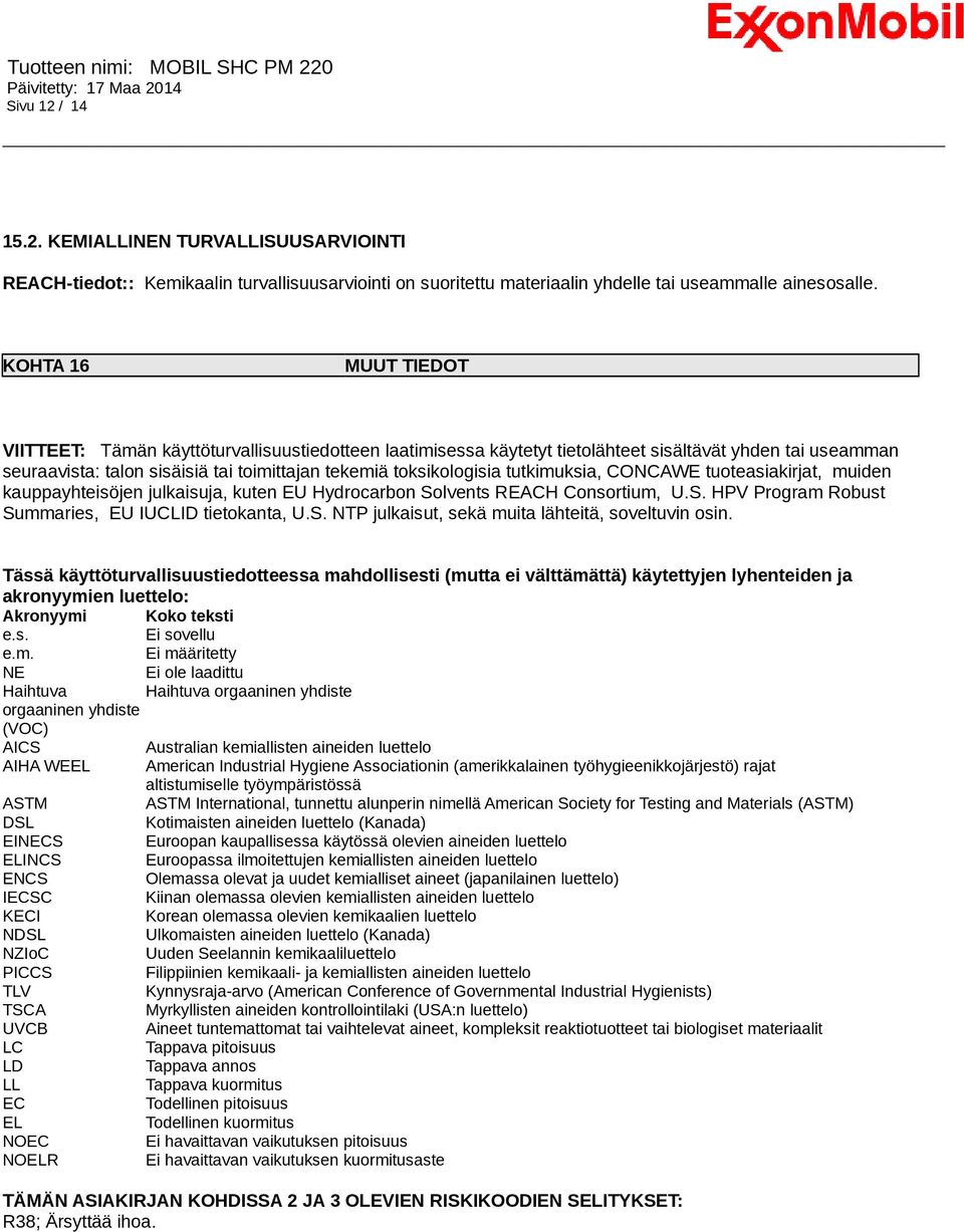 tutkimuksia, CONCAWE tuoteasiakirjat, muiden kauppayhteisöjen julkaisuja, kuten EU Hydrocarbon Solvents REACH Consortium, U.S. HPV Program Robust Summaries, EU IUCLID tietokanta, U.S. NTP julkaisut, sekä muita lähteitä, soveltuvin osin.