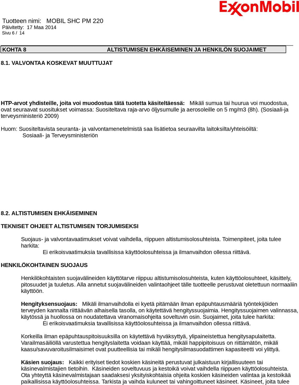 VALVONTAA KOSKEVAT MUUTTUJAT HTP-arvot yhdisteille, joita voi muodostua tätä tuotetta käsiteltäessä: Mikäli sumua tai huurua voi muodostua, ovat seuraavat suositukset voimassa: Suositeltava raja-arvo