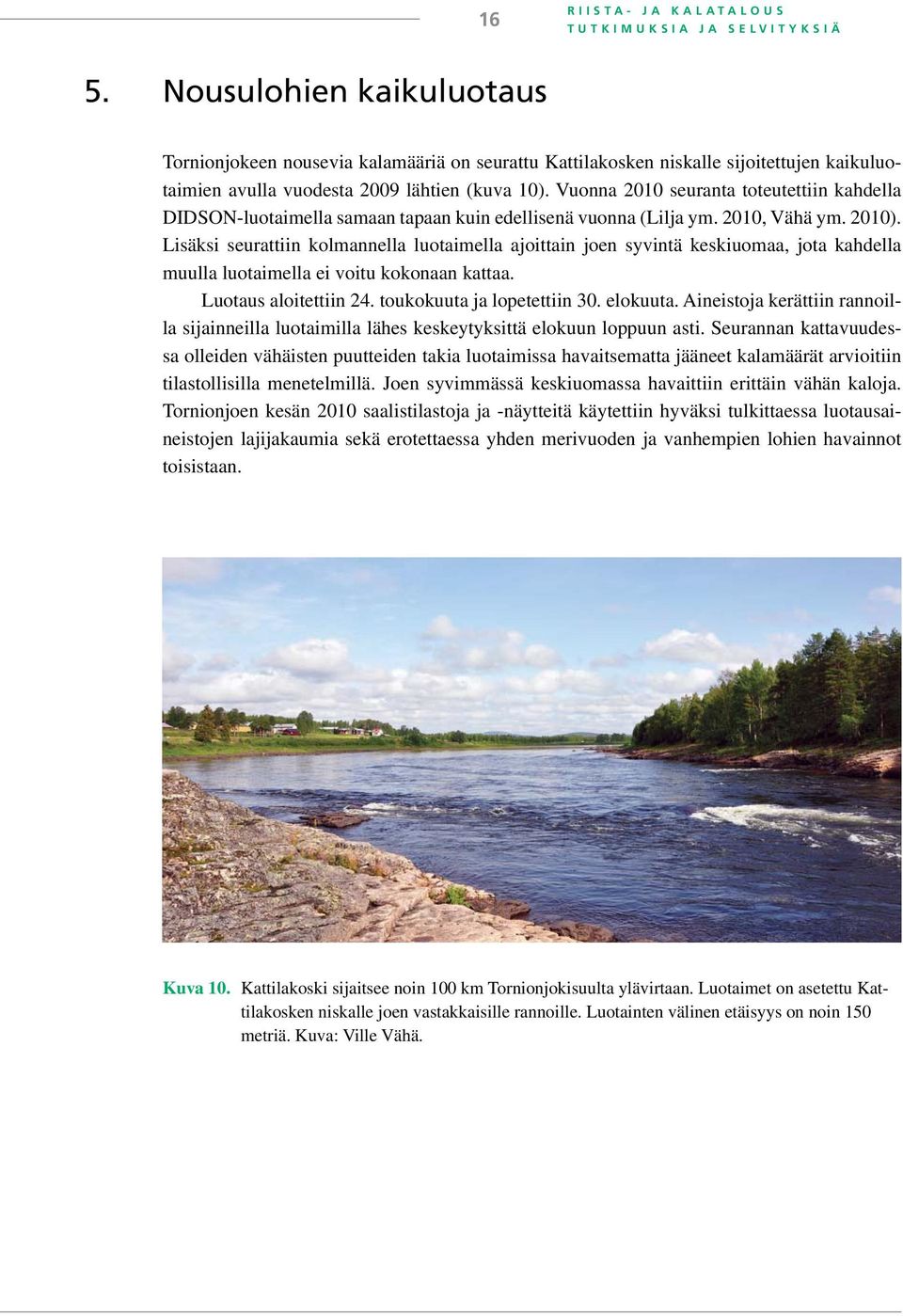 Vuonna 2010 seuranta toteutettiin kahdella DIDSON-luotaimella samaan tapaan kuin edellisenä vuonna (Lilja ym. 2010, Vähä ym. 2010).