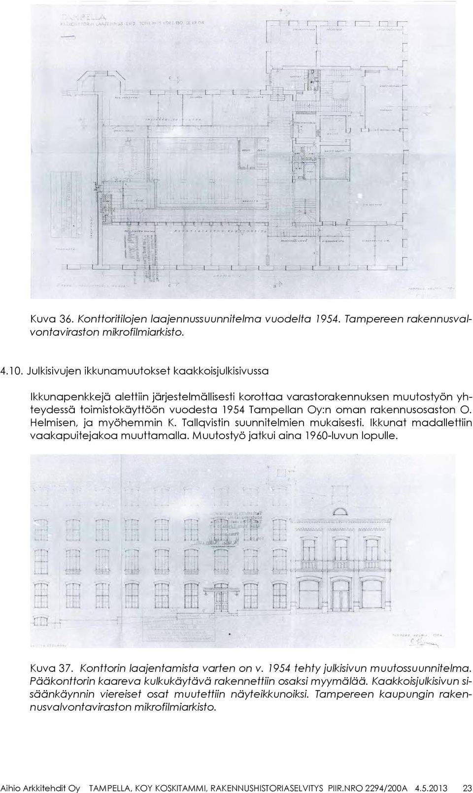 rakennusosaston O. Helmisen, ja myöhemmin K. Tallqvistin suunnitelmien mukaisesti. Ikkunat madallettiin vaakapuitejakoa muuttamalla. Muutostyö jatkui aina 1960-luvun lopulle. Kuva 37.