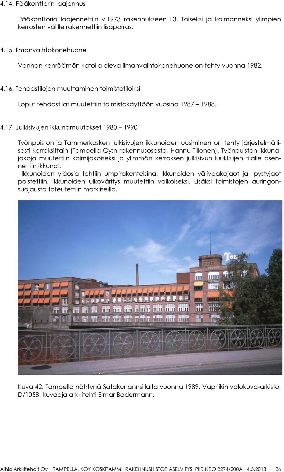 Tehdastilojen muuttaminen toimistotiloiksi Loput tehdastilat muutettiin toimistokäyttöön vuosina 1987 1988. 4.17.