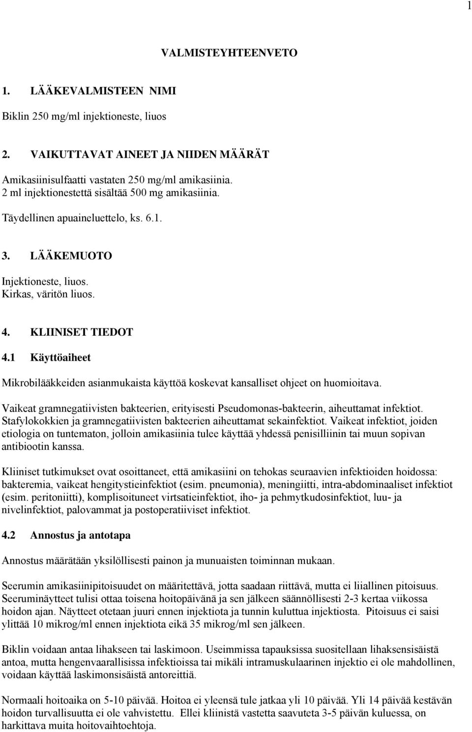 1 Käyttöaiheet Mikrobilääkkeiden asianmukaista käyttöä koskevat kansalliset ohjeet on huomioitava. Vaikeat gramnegatiivisten bakteerien, erityisesti Pseudomonas-bakteerin, aiheuttamat infektiot.