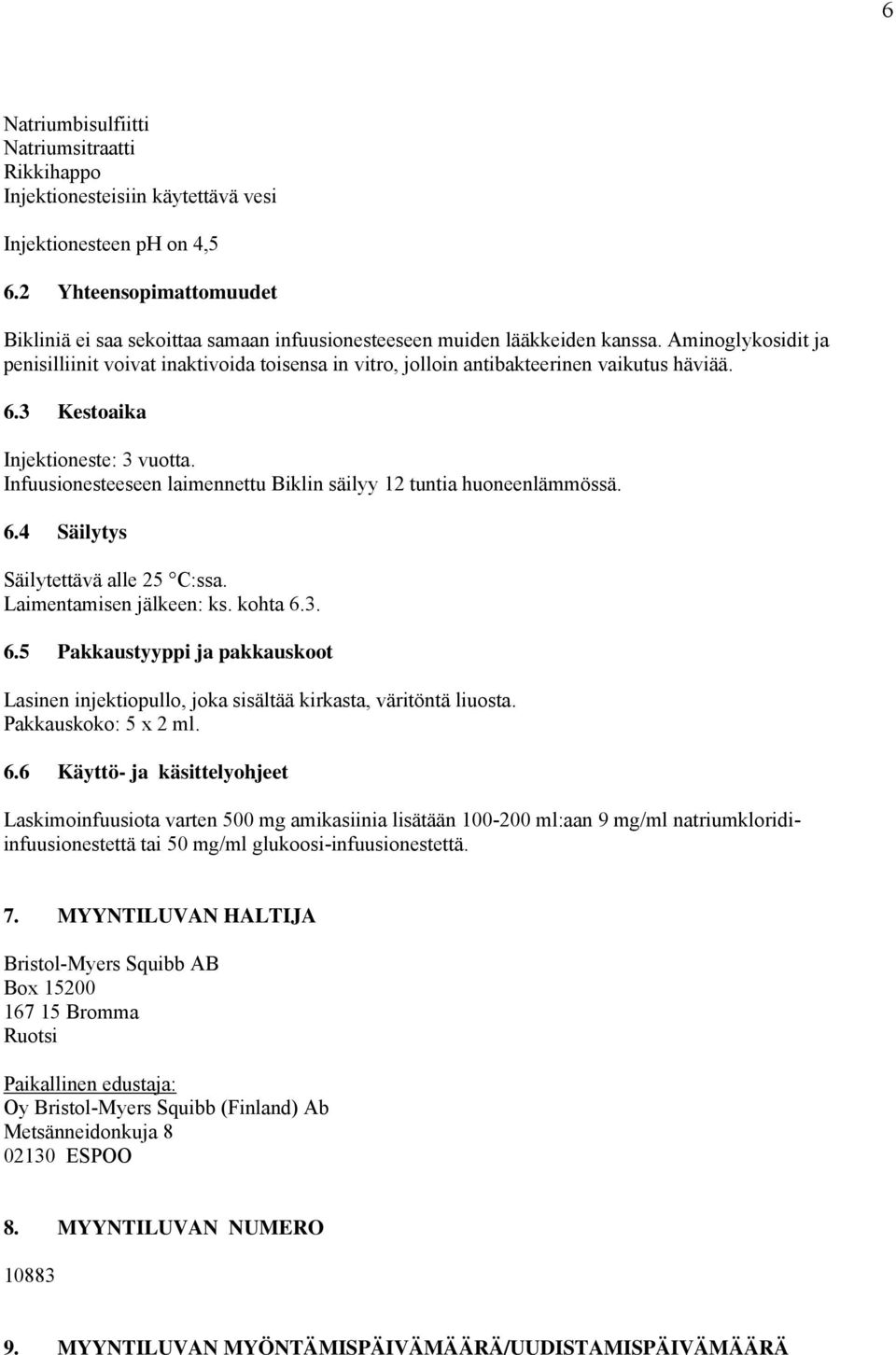 Aminoglykosidit ja penisilliinit voivat inaktivoida toisensa in vitro, jolloin antibakteerinen vaikutus häviää. 6.3 Kestoaika Injektioneste: 3 vuotta.