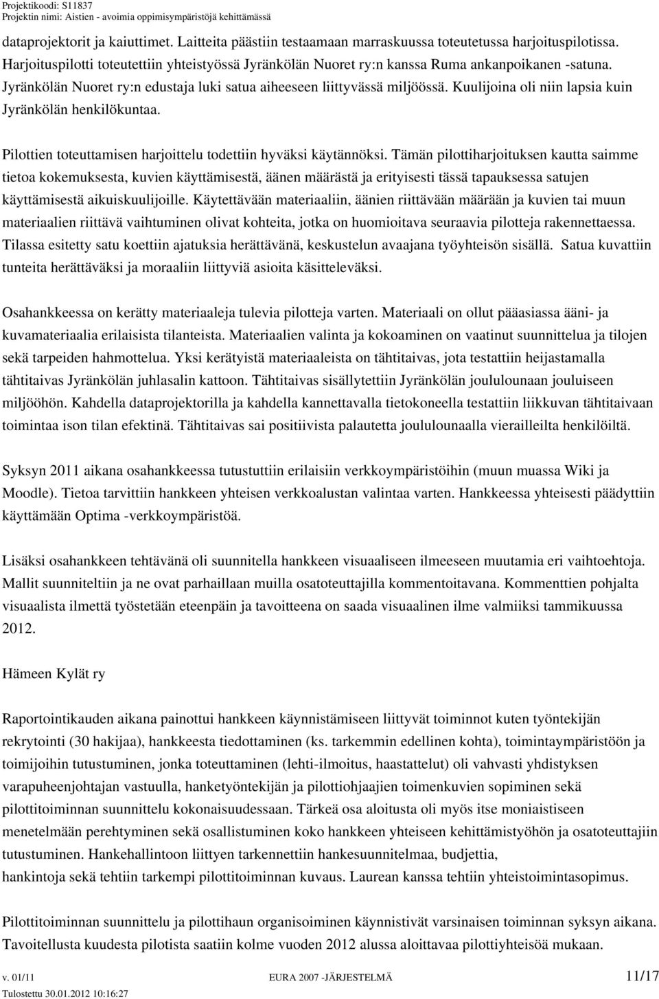 Kuulijoina oli niin lapsia kuin Jyränkölän henkilökuntaa. Pilottien toteuttamisen harjoittelu todettiin hyväksi käytännöksi.