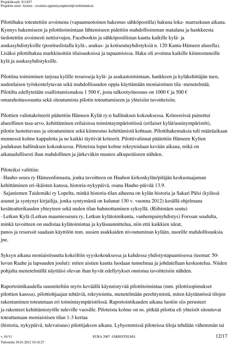 asukasyhdistyksille (postituslistalla kylä-, asukas- ja kotiseutuyhdistyksiä n. 120 Kanta-Hämeen alueella). Lisäksi pilottihakua markkinoitiin tilaisuuksissa ja tapaamisissa.