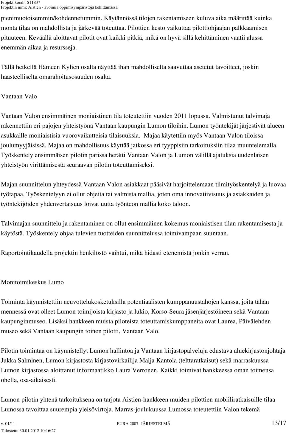 Tällä hetkellä Hämeen Kylien osalta näyttää ihan mahdolliselta saavuttaa asetetut tavoitteet, joskin haasteelliselta omarahoitusosuuden osalta.