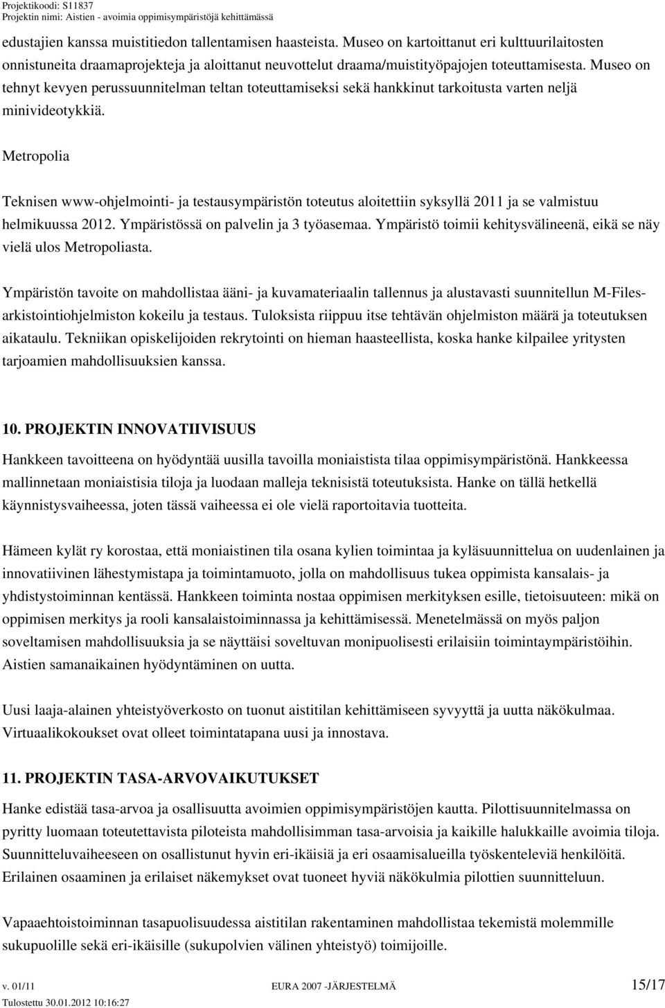 Metropolia Teknisen www-ohjelmointi- ja testausympäristön toteutus aloitettiin syksyllä 2011 ja se valmistuu helmikuussa 2012. Ympäristössä on palvelin ja 3 työasemaa.