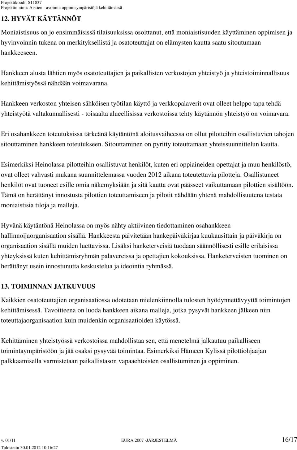 Hankkeen verkoston yhteisen sähköisen työtilan käyttö ja verkkopalaverit ovat olleet helppo tapa tehdä yhteistyötä valtakunnallisesti - toisaalta alueellisissa verkostoissa tehty käytännön yhteistyö