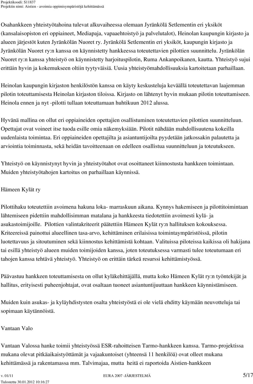 Jyränkölän Nuoret ry:n kanssa yhteistyö on käynnistetty harjoituspilotin, Ruma Ankanpoikanen, kautta. Yhteistyö sujui erittäin hyvin ja kokemukseen oltiin tyytyväisiä.