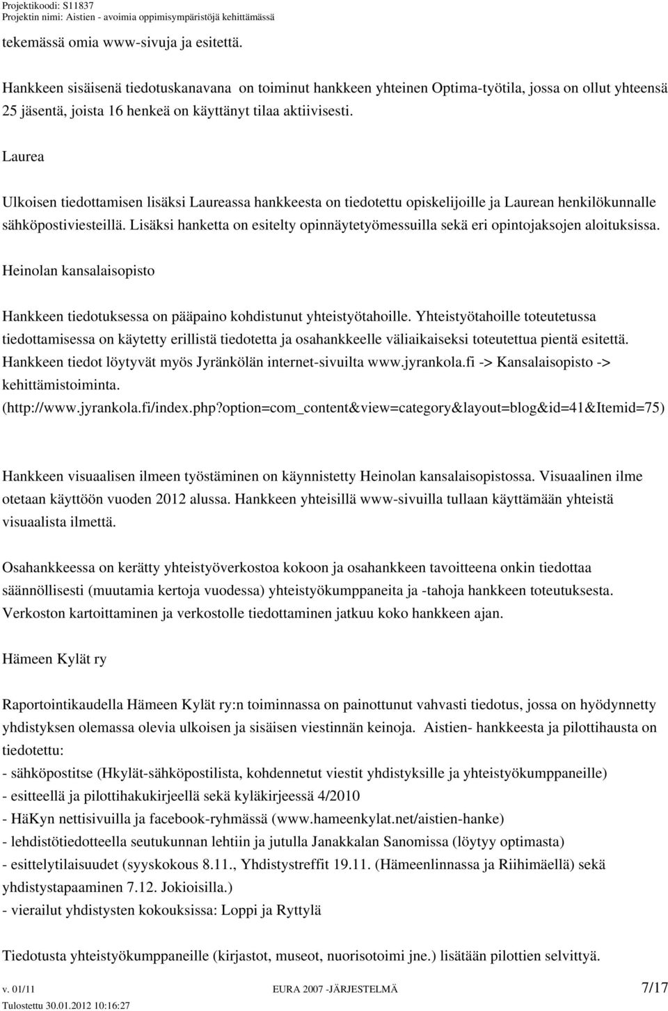 Laurea Ulkoisen tiedottamisen lisäksi Laureassa hankkeesta on tiedotettu opiskelijoille ja Laurean henkilökunnalle sähköpostiviesteillä.