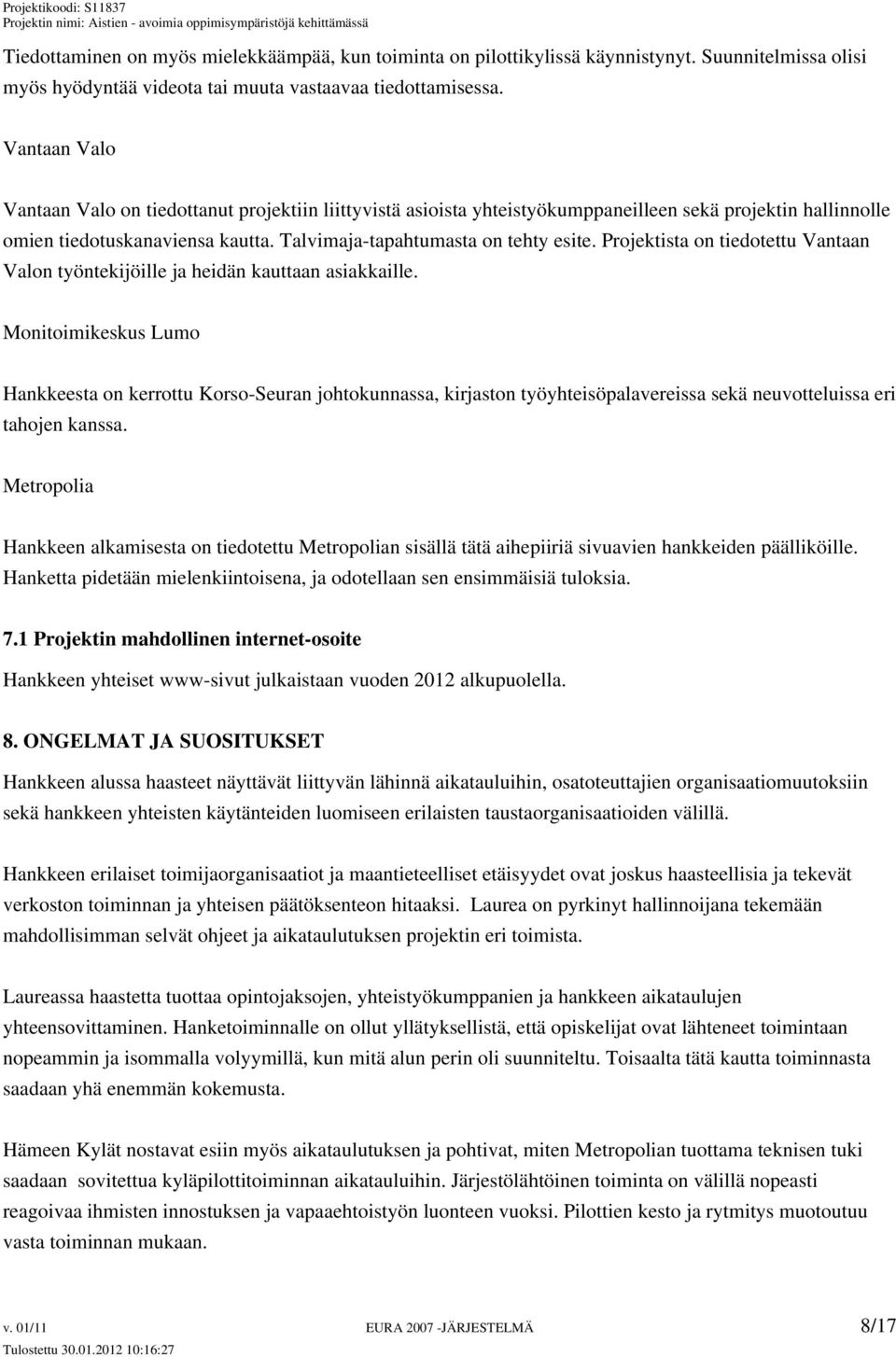 Projektista on tiedotettu Vantaan Valon työntekijöille ja heidän kauttaan asiakkaille.