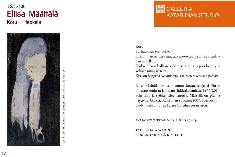 Kyse on hengissä pysymisestä ja taiteen tekemisen palosta. Eliisa Määttälä on valmistunut kuvataiteilijaksi Turun Piirustuskoulusta ja Turun Taideakatemiasta 1977/2010.