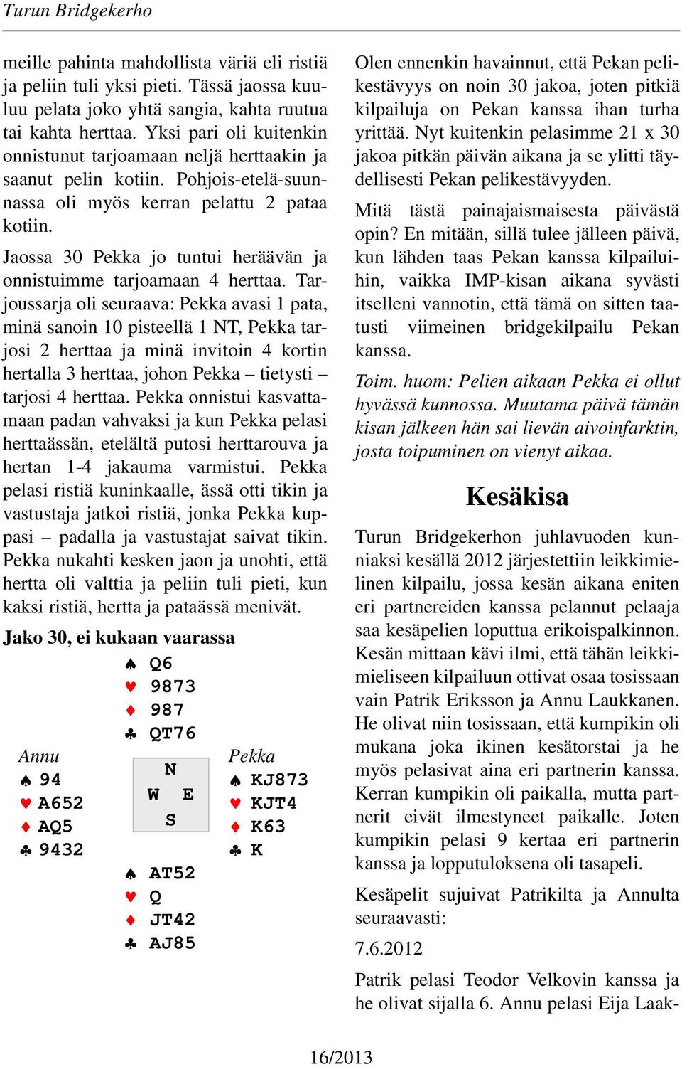 Jaossa 30 Pekka jo tuntui heräävän ja onnistuimme tarjoamaan 4 herttaa.