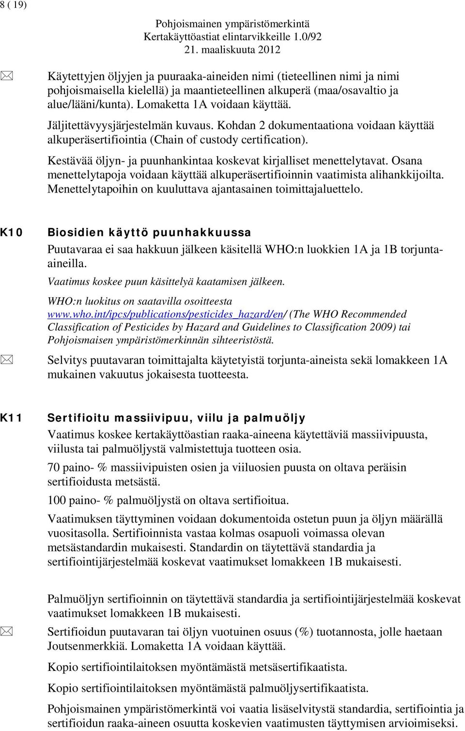 Lomaketta 1A voidaan käyttää. Jäljitettävyysjärjestelmän kuvaus. Kohdan 2 dokumentaationa voidaan käyttää alkuperäsertifiointia (Chain of custody certification).