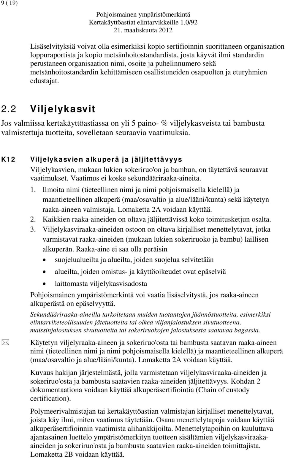 organisaation nimi, osoite ja puhelinnumero sekä metsänhoitostandardin kehittämiseen osallistuneiden osapuolten ja eturyhmien edustajat. 2.