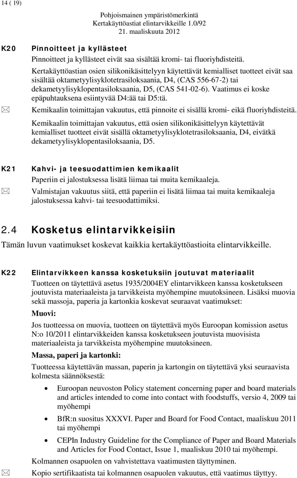 Kertakäyttöastian osien silikonikäsittelyyn käytettävät kemialliset tuotteet eivät saa sisältää oktametyylisyklotetrasiloksaania, D4, (CAS 556-67-2) tai dekametyylisyklopentasiloksaania, D5, (CAS