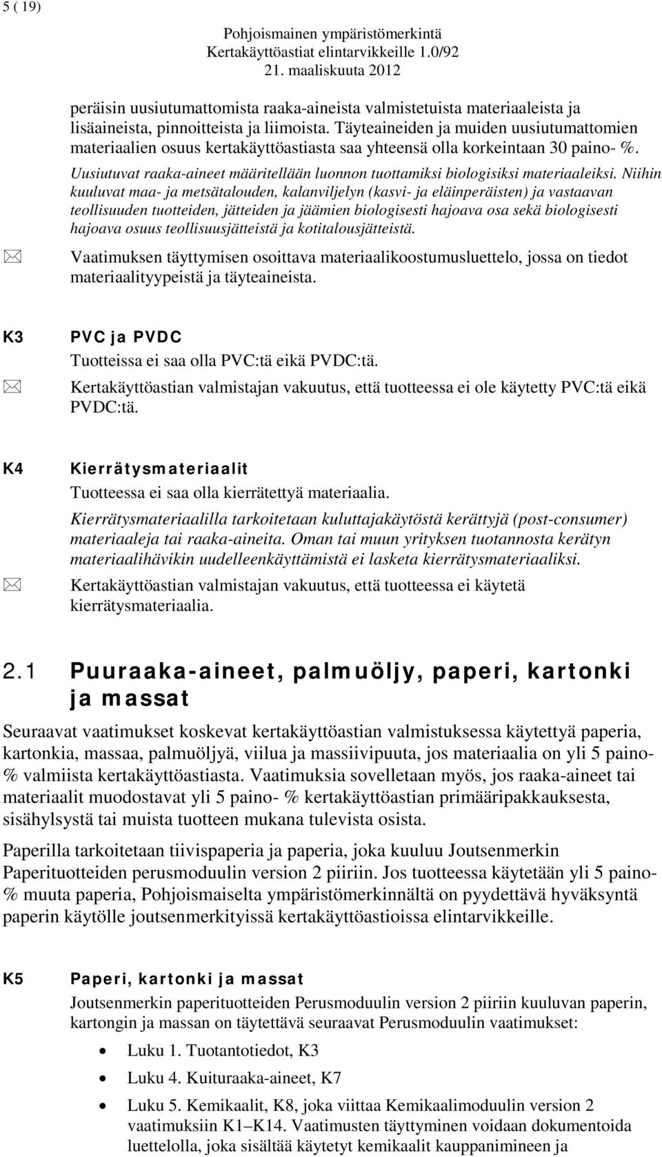 Täyteaineiden ja muiden uusiutumattomien materiaalien osuus kertakäyttöastiasta saa yhteensä olla korkeintaan 30 paino- %.