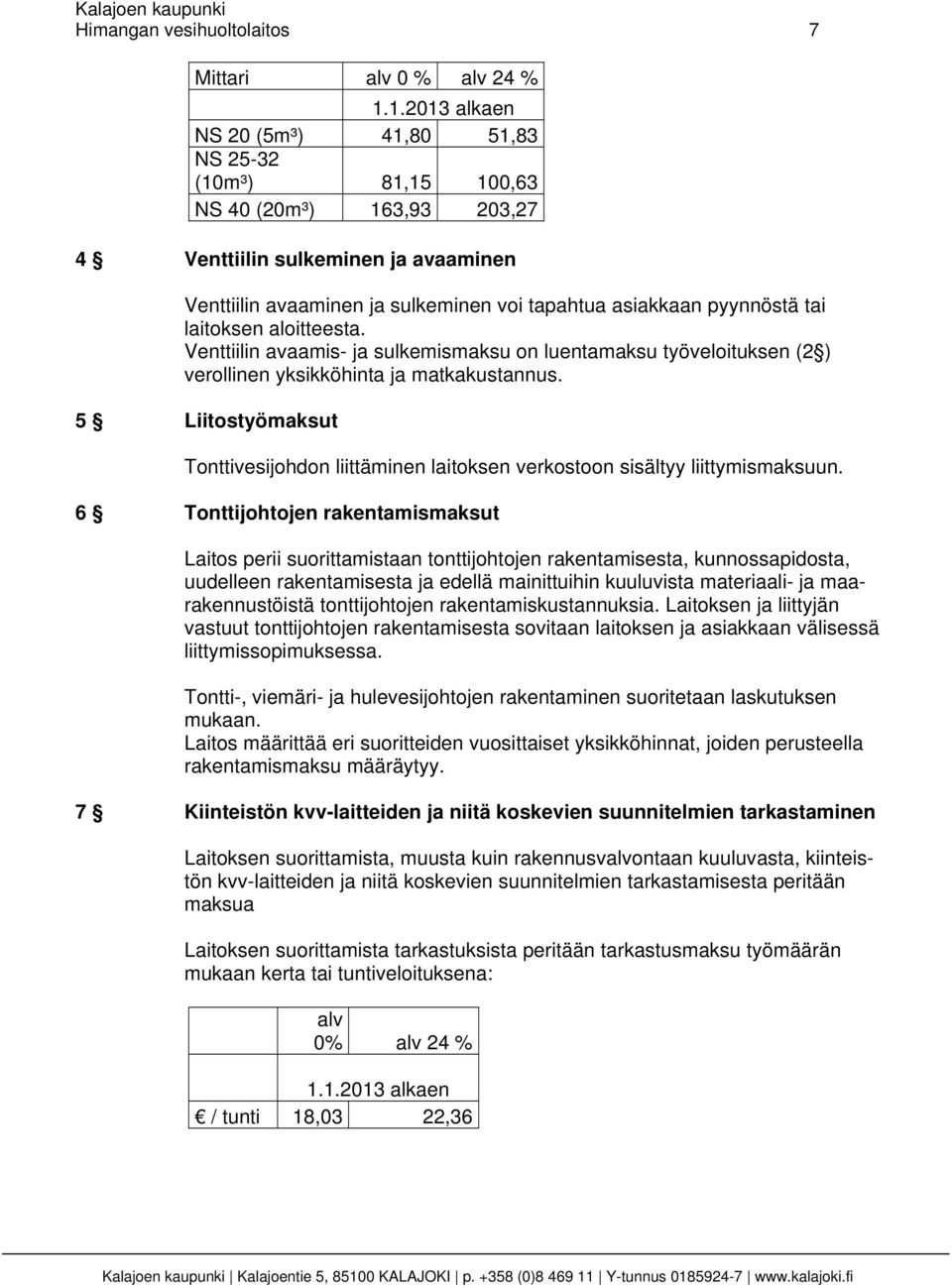 tai laitoksen aloitteesta. Venttiilin avaamis- ja sulkemismaksu on luentamaksu työveloituksen (2 ) verollinen yksikköhinta ja matkakustannus.