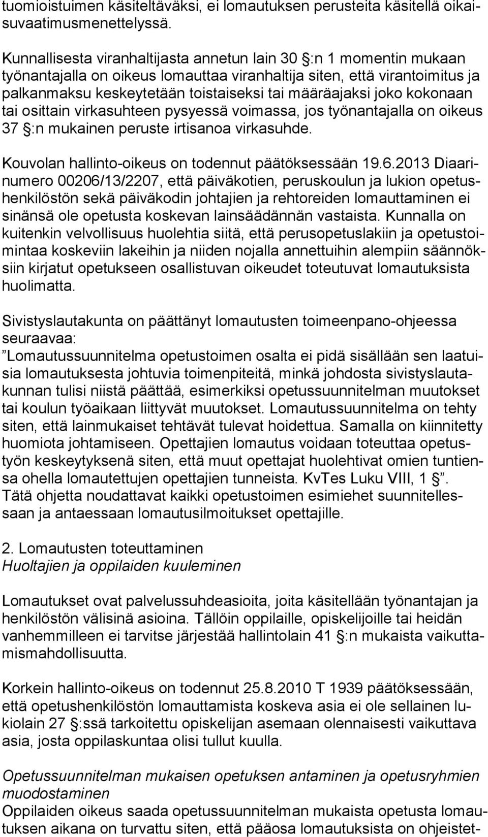 määräajaksi joko ko ko naan tai osittain virkasuhteen pysyessä voimassa, jos työnantajalla on oikeus 37 :n mukainen peruste irtisanoa virkasuhde. Kouvolan hallinto-oikeus on todennut päätöksessään 19.