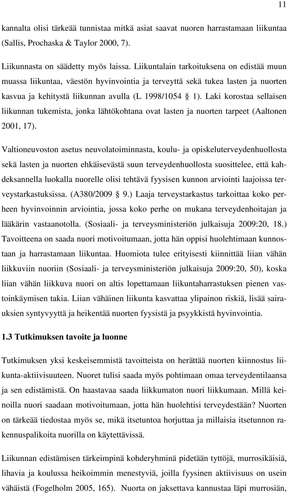 Laki korostaa sellaisen liikunnan tukemista, jonka lähtökohtana ovat lasten ja nuorten tarpeet (Aaltonen 2001, 17).