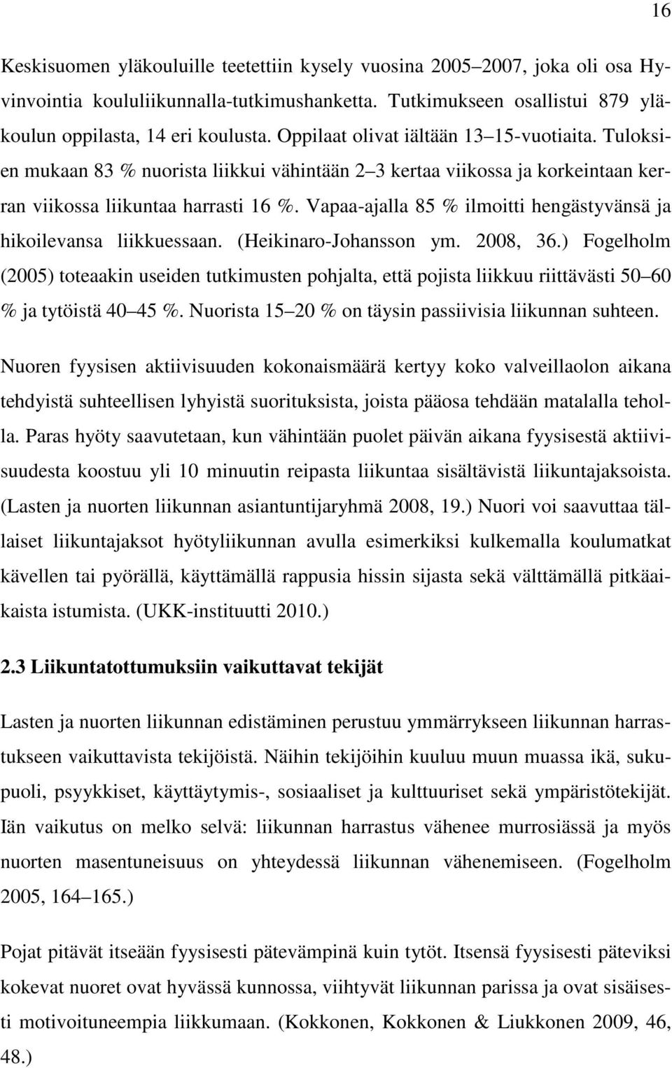 Vapaa-ajalla 85 % ilmoitti hengästyvänsä ja hikoilevansa liikkuessaan. (Heikinaro-Johansson ym. 2008, 36.