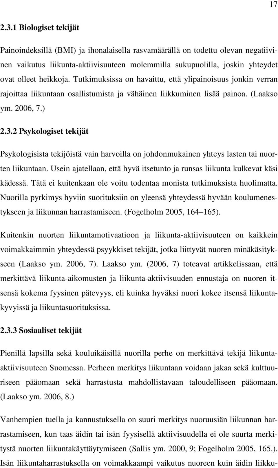 Tutkimuksissa on havaittu, että ylipainoisuus jonkin verran rajoittaa liikuntaan osallistumista ja vähäinen liikkuminen lisää painoa. (Laakso ym. 2006, 7.) 2.3.