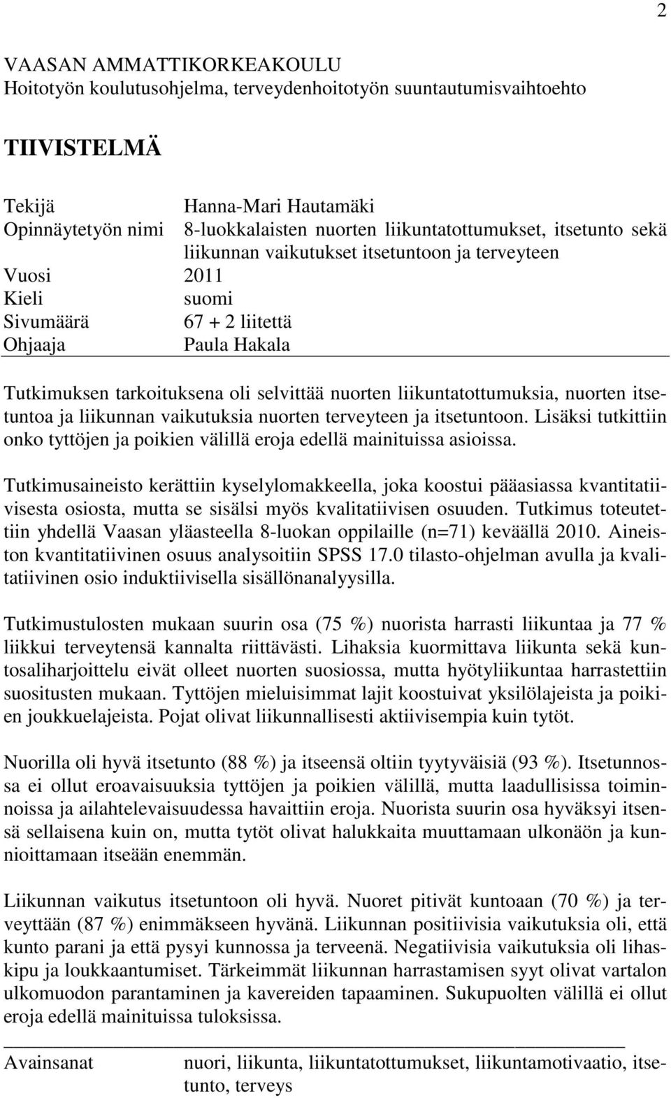 nuorten liikuntatottumuksia, nuorten itsetuntoa ja liikunnan vaikutuksia nuorten terveyteen ja itsetuntoon. Lisäksi tutkittiin onko tyttöjen ja poikien välillä eroja edellä mainituissa asioissa.