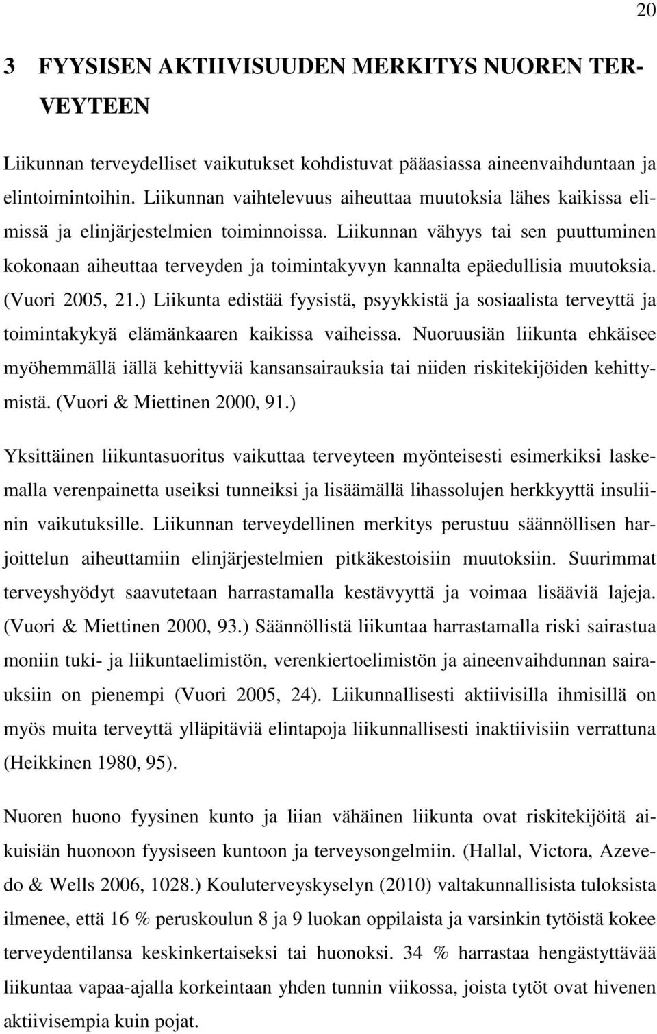 Liikunnan vähyys tai sen puuttuminen kokonaan aiheuttaa terveyden ja toimintakyvyn kannalta epäedullisia muutoksia. (Vuori 2005, 21.