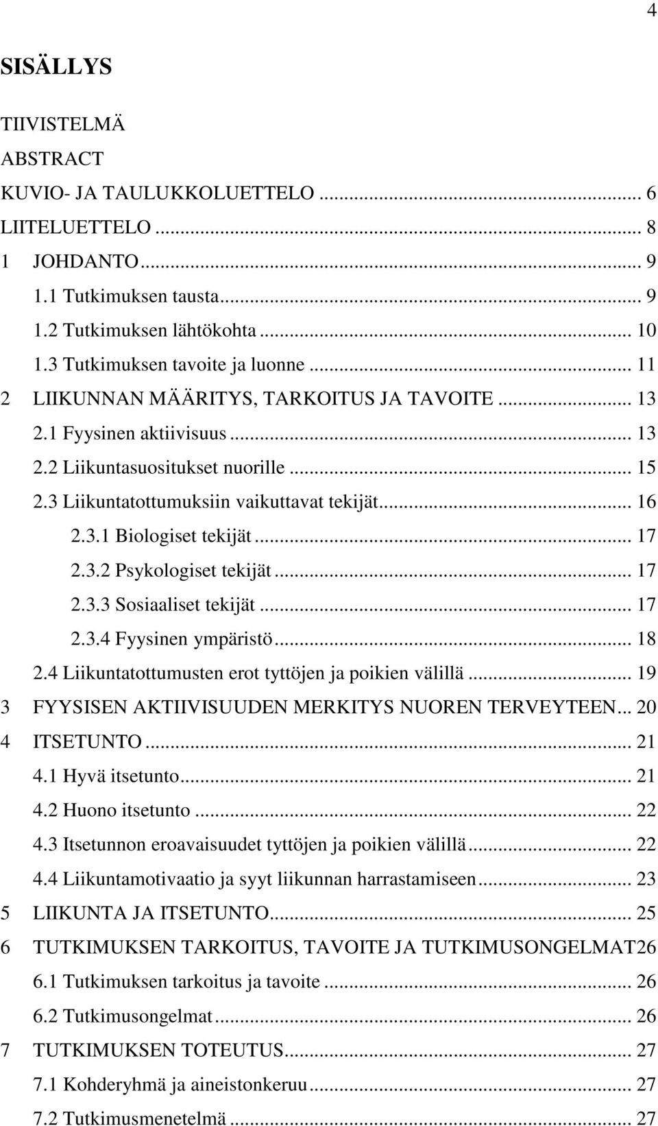 .. 17 2.3.2 Psykologiset tekijät... 17 2.3.3 Sosiaaliset tekijät... 17 2.3.4 Fyysinen ympäristö... 18 2.4 Liikuntatottumusten erot tyttöjen ja poikien välillä.