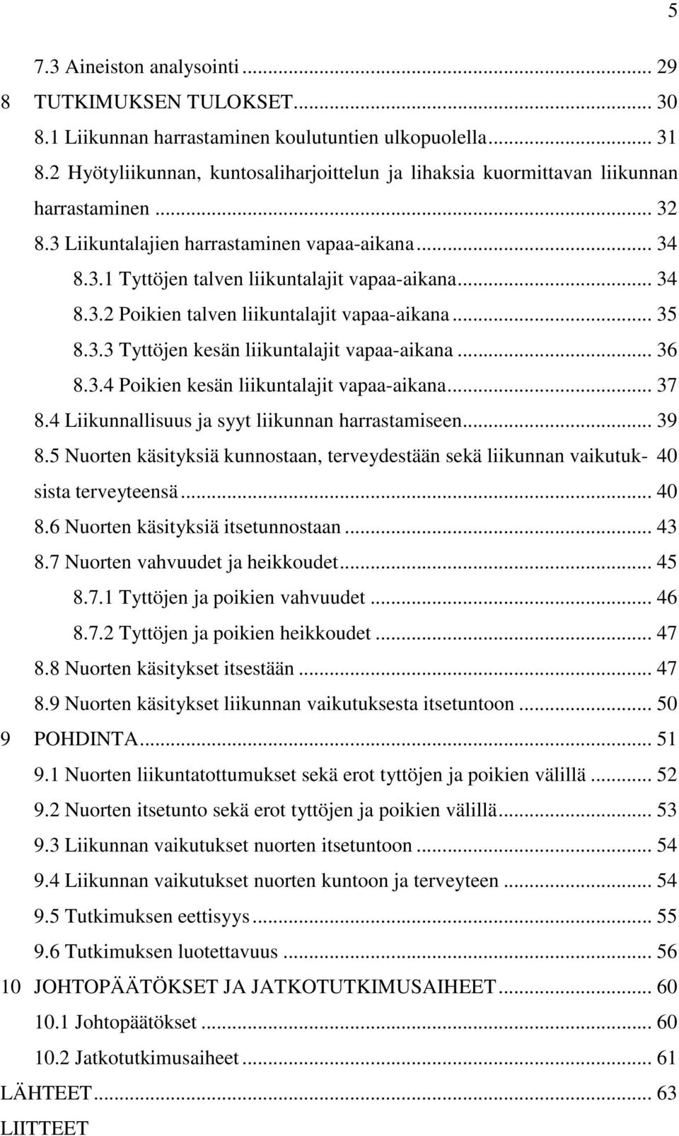 .. 34 8.3.2 Poikien talven liikuntalajit vapaa-aikana... 35 8.3.3 Tyttöjen kesän liikuntalajit vapaa-aikana... 36 8.3.4 Poikien kesän liikuntalajit vapaa-aikana... 37 8.