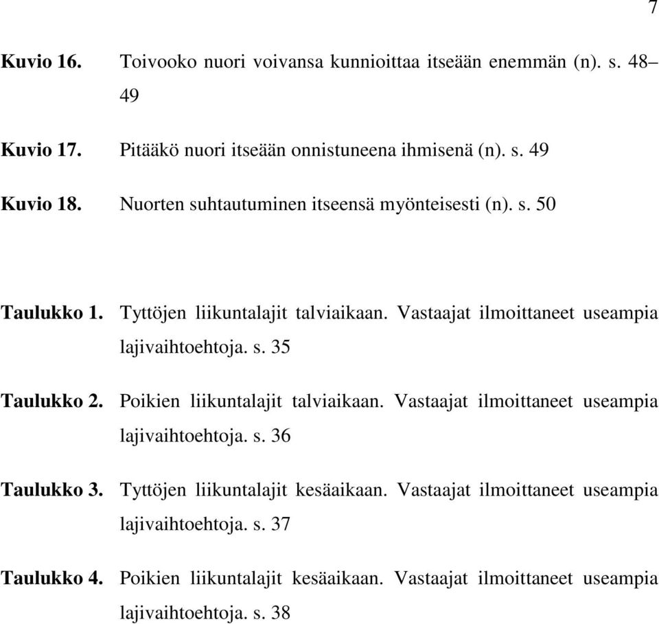 Poikien liikuntalajit talviaikaan. Vastaajat ilmoittaneet useampia lajivaihtoehtoja. s. 36 Taulukko 3. Tyttöjen liikuntalajit kesäaikaan.