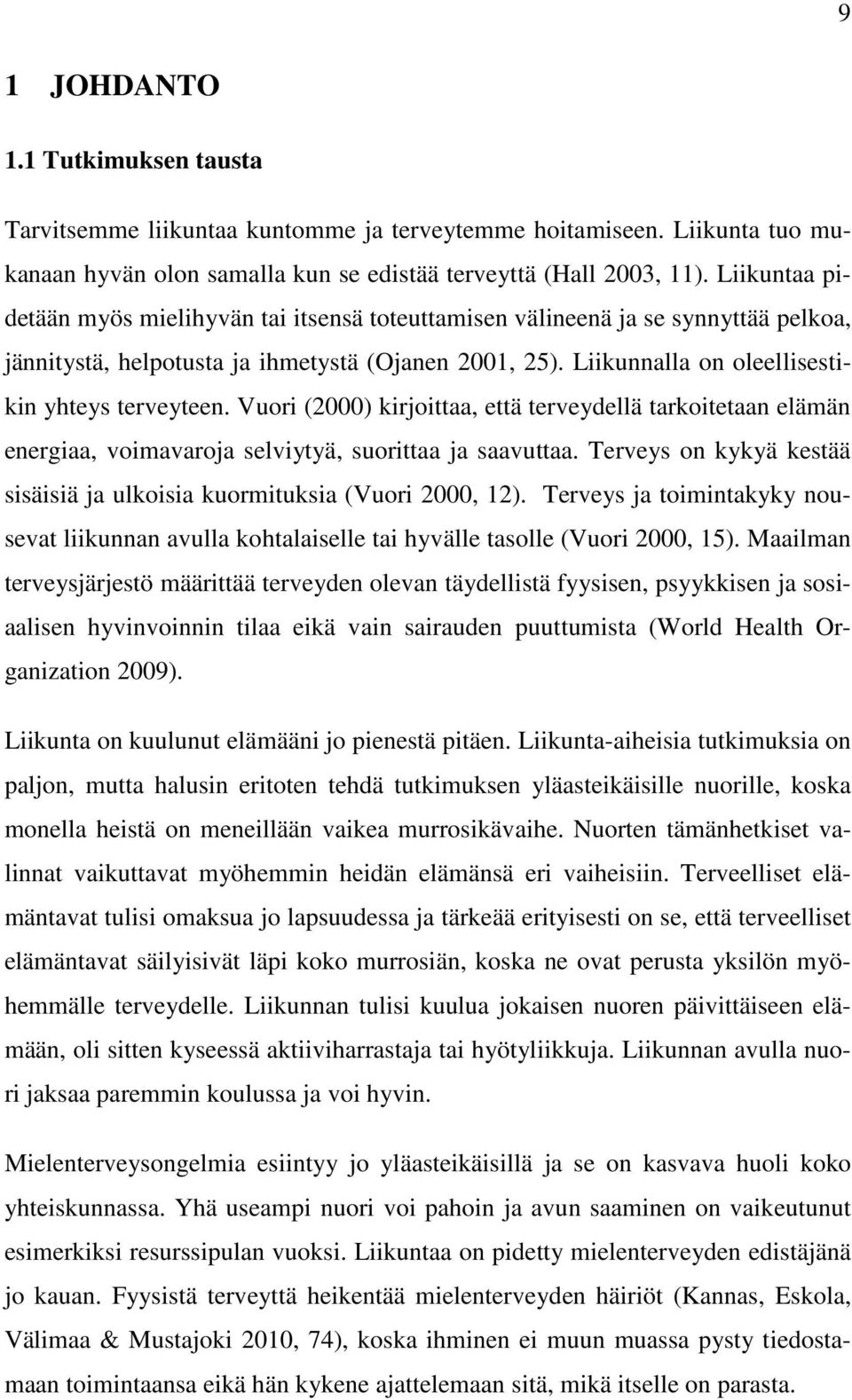 Vuori (2000) kirjoittaa, että terveydellä tarkoitetaan elämän energiaa, voimavaroja selviytyä, suorittaa ja saavuttaa. Terveys on kykyä kestää sisäisiä ja ulkoisia kuormituksia (Vuori 2000, 12).