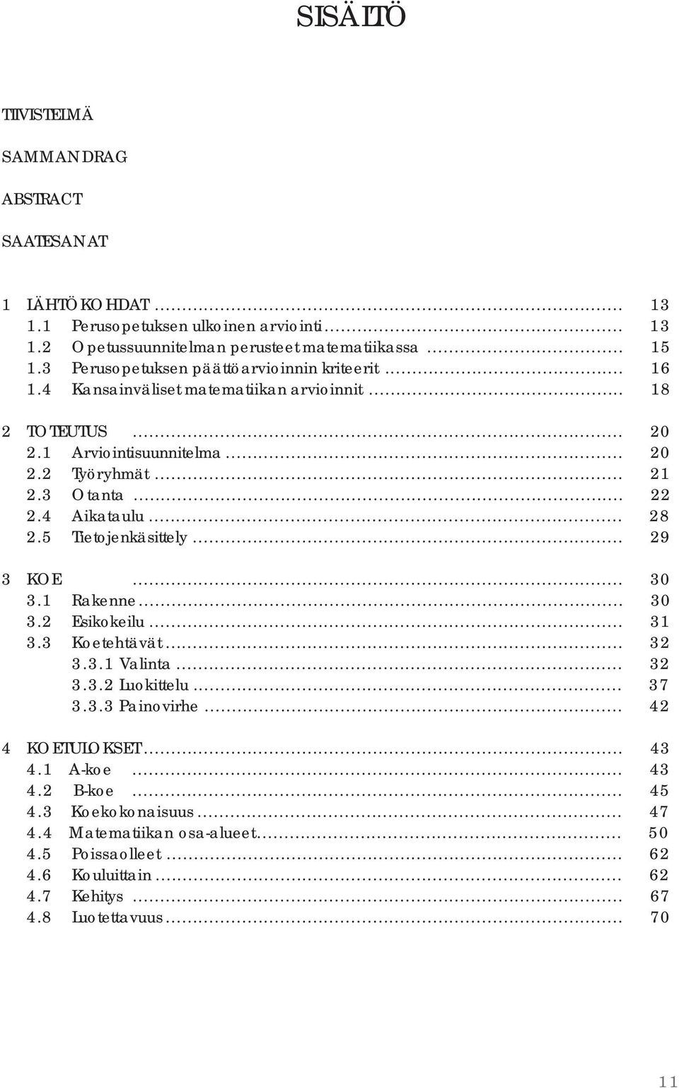 4 Aikataulu... 28 2.5 Tietojenkäsittely... 29 3 KOE... 30 3.1 Rakenne... 30 3.2 Esikokeilu... 31 3.3 Koetehtävät... 32 3.3.1 Valinta... 32 3.3.2 Luokittelu... 37 3.3.3 Painovirhe.