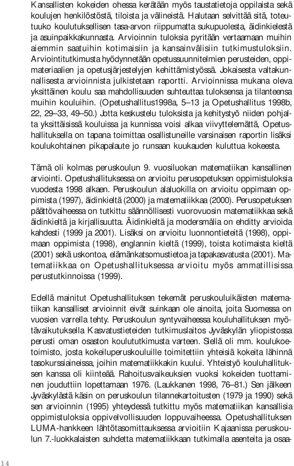 Arvioinnin tuloksia pyritään vertaamaan muihin aiemmin saatuihin kotimaisiin ja kansainvälisiin tutkimustuloksiin.