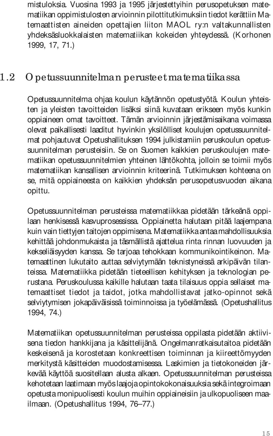 yhdeksäsluokkalaisten matematiikan kokeiden yhteydessä. (Korhonen 1999, 17, 71.) 1.2 Opetussuunnitelman perusteet matematiikassa Opetussuunnitelma ohjaa koulun käytännön opetustyötä.